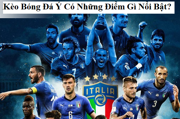 Kèo Bóng Đá Ý Có Những Điểm Gì Nổi Bật? 